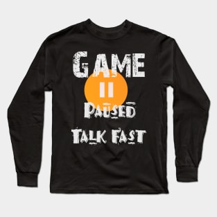 Game Paused Talk Fast Long Sleeve T-Shirt